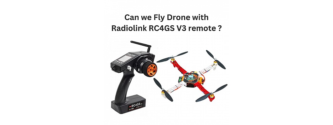 Can we Fly Drone with Radiolink RC4GS V3 remote with R6FG 6 Channels Receiver ?