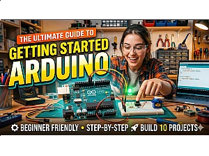 The Ultimate Guide to Getting Started with Arduino: Everything You Need to Know in 2025